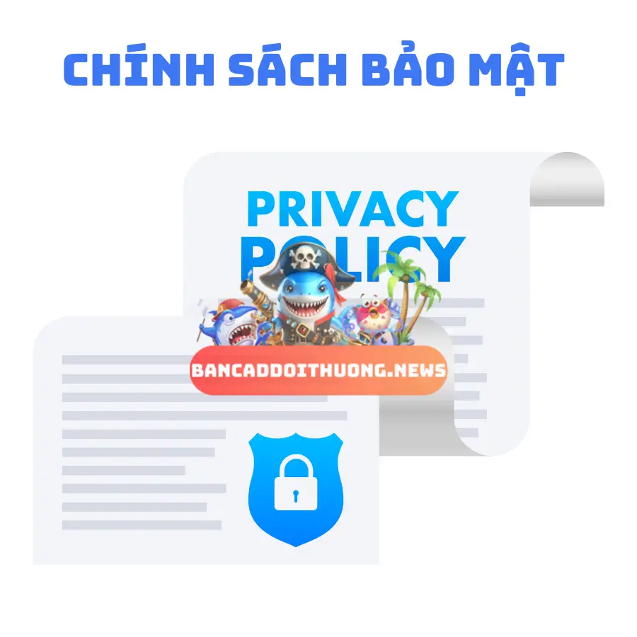 Chính sách bảo mật cho website bắn cá bancadoithuong.news 2 Các nội dung trong chính sách bảo mật